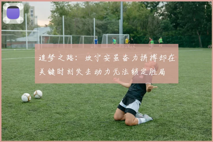 追梦之路：坎宁安虽奋力拼搏却在关键时刻失去动力无法锁定胜局